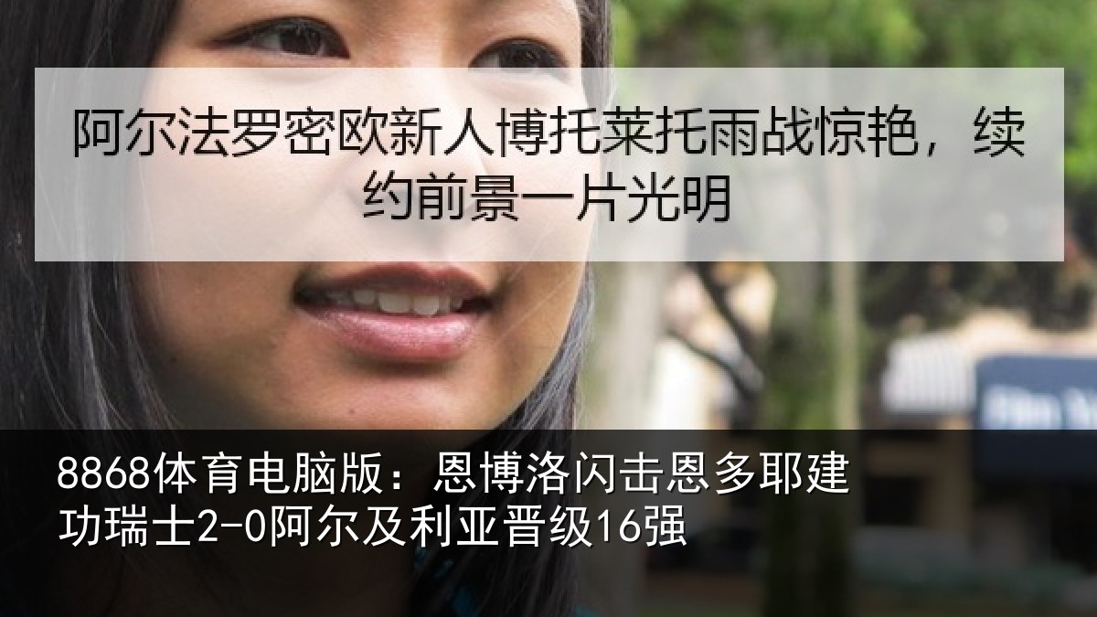 8868体育电脑版：恩博洛闪击恩多耶建功瑞士2-0阿尔及利亚晋级16强